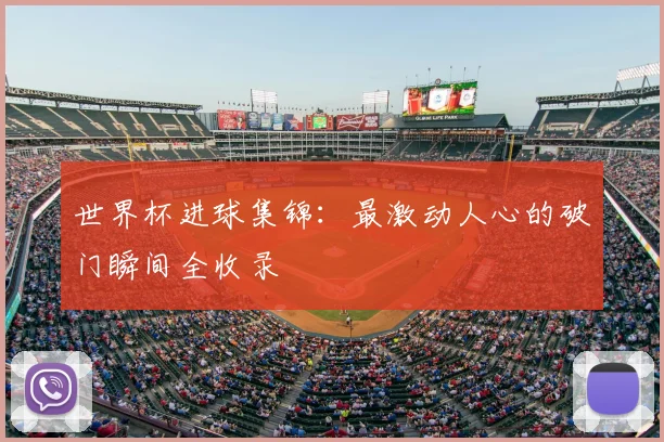 世界杯进球集锦：最激动人心的破门瞬间全收录